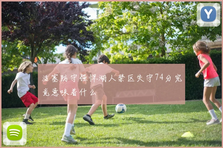 活塞防守强悍湖人禁区失守74分究竟意味着什么